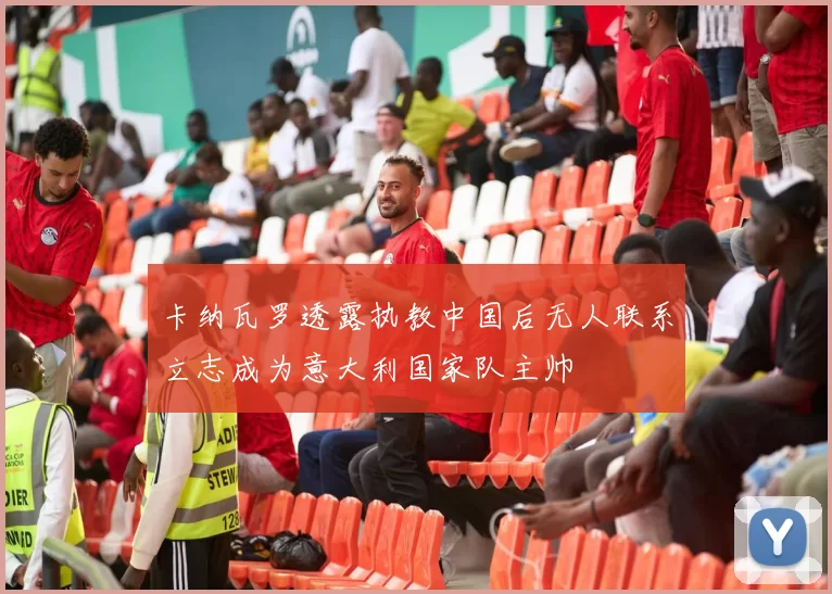 卡纳瓦罗透露执教中国后无人联系立志成为意大利国家队主帅